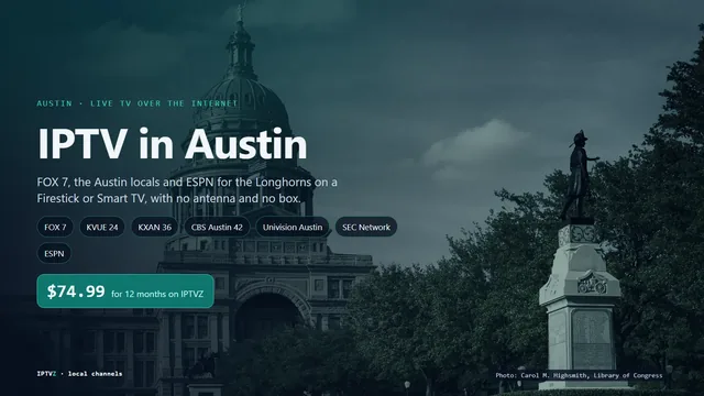 IPTV in Austin: the Texas State Capitol in Austin, with live TV over home internet on a Firestick or Smart TV, FOX 7, KVUE, KXAN, CBS Austin, SEC Network and IPTVZ at $74.99 a year