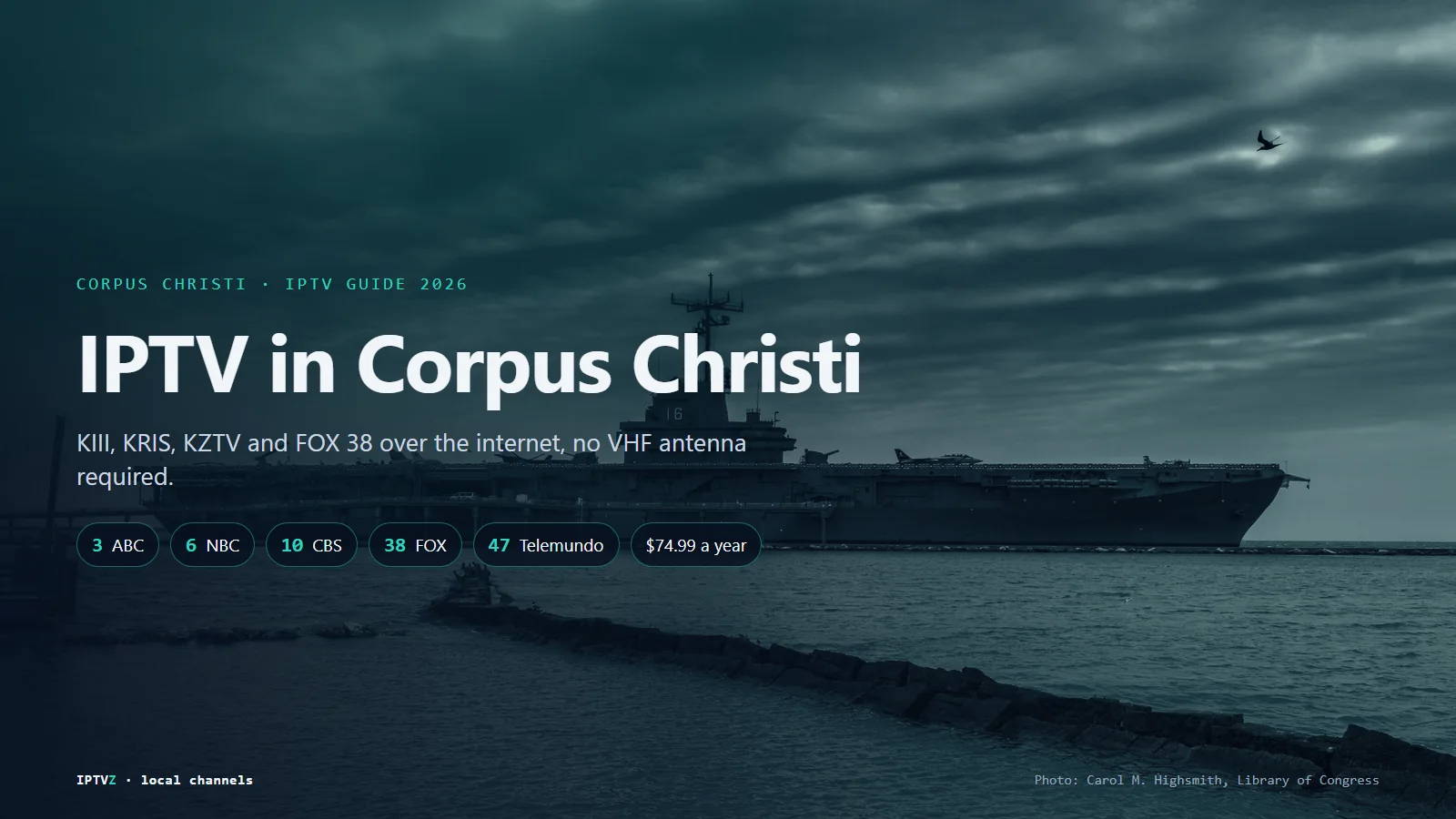 IPTV in Corpus Christi: the USS Lexington museum ship on Corpus Christi Bay, with KIII 3, KRIS 6, KZTV 10, FOX 38 and Telemundo in one IPTV app for $74.99 a year