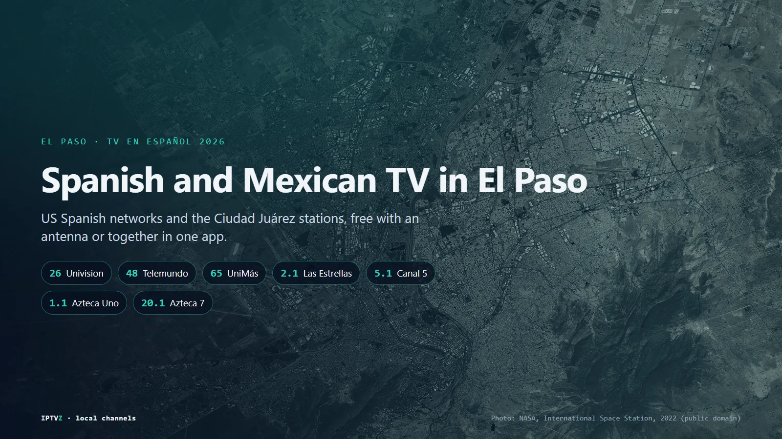 Spanish and Mexican TV in El Paso: El Paso and Ciudad Juárez seen from the International Space Station, with Univision 26, Telemundo 48, UniMás 65, Las Estrellas 2.1, Canal 5, Azteca Uno 1.1 and Azteca 7 on 20.1